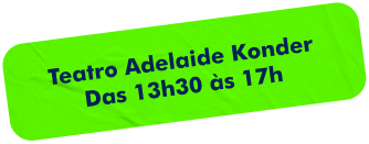 Texto: Teatro Adelaide Konder, das 13 horas e 30 minutos às 17 horas